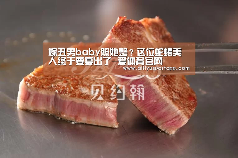 嫁丑男baby照她整?这位蛇蝎美人终于要复出了-爱体育官网(图4) 爱体育直播